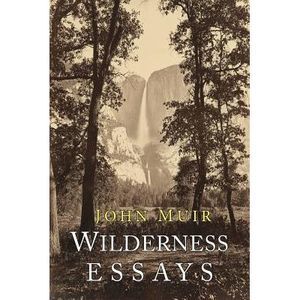 Wilderness Essays -- John Muir